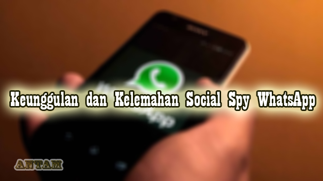 Keunggulan-dan-Kelemahan-Social-Spy-WhatsApp
