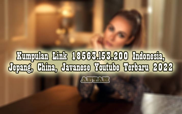 Kumpulan-Link-18563.l53.200-Indonesia-Jepang-China-Javanese-Youtube-Terbaru-2022