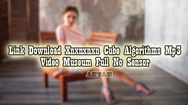 Link-Download-Xnxnxnxn-Cube-Algorithms-Mp3-Video-Museum-Full-No-Sensor