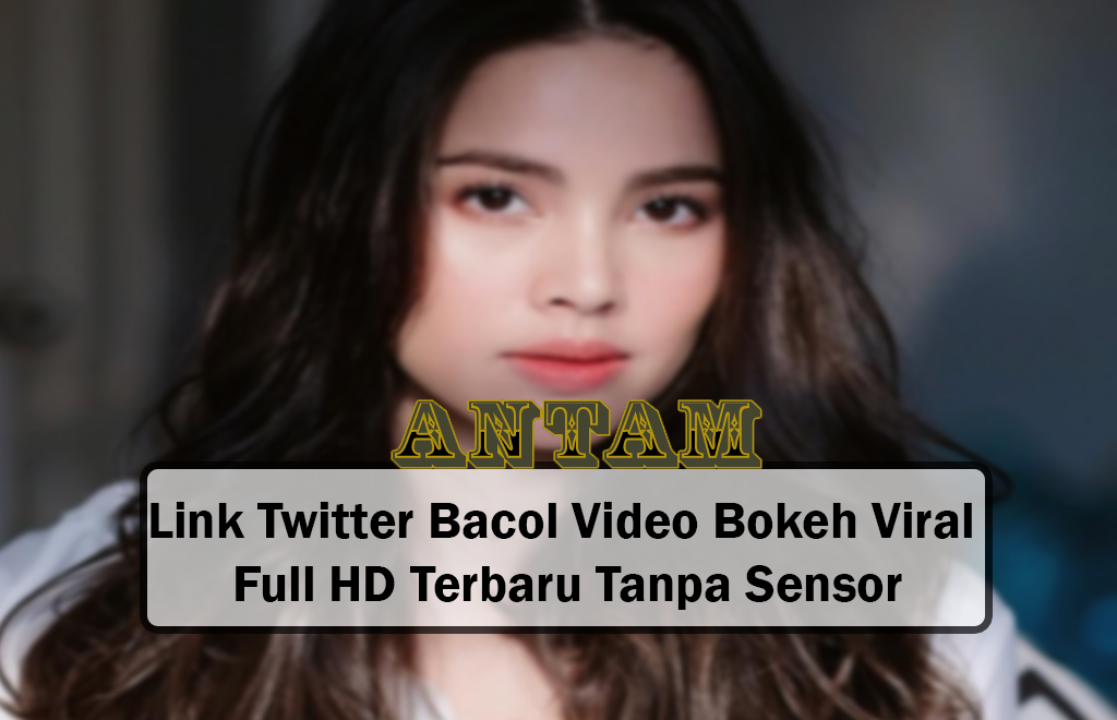 Link Twitter Bacol Video Bokeh Viral Full HD Terbaru Tanpa Sensor