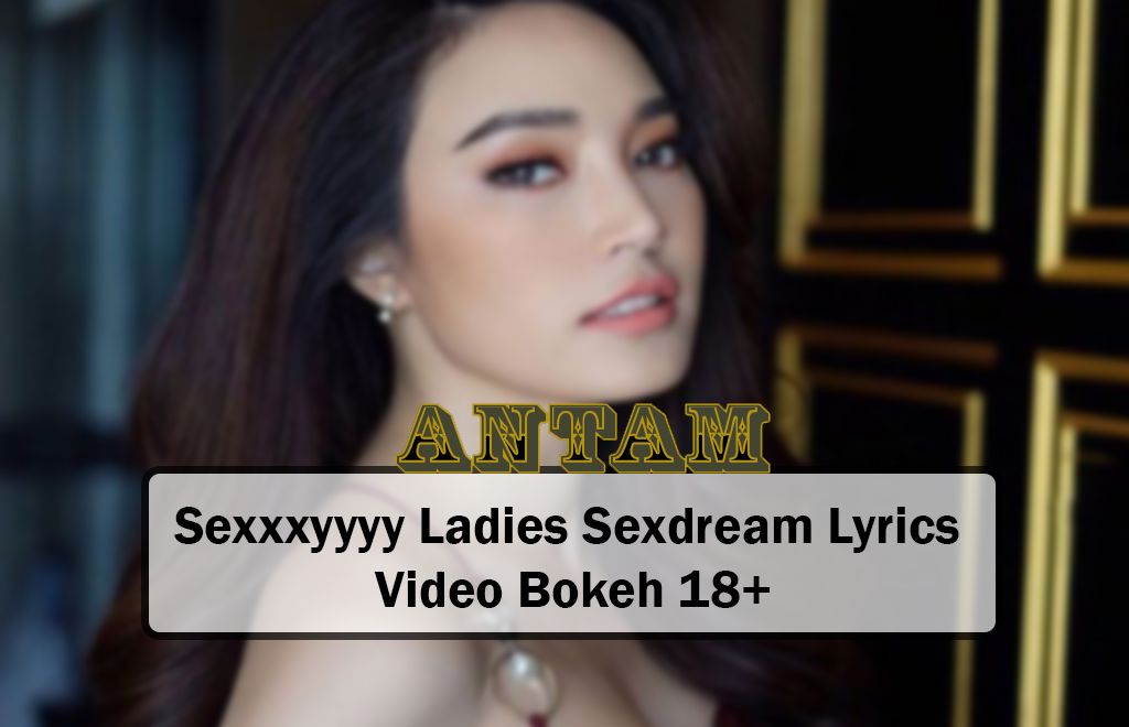 Sexxxxyyyy Ladies Sexxxdream Lyrics Video Bokeh